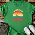 I'd Rather Be Fishing T-Shirt