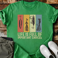 Life Is Full Of Important Choices T-Shirt