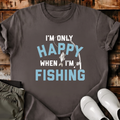 I'm Only Happy When I'm Fishing T-Shirt