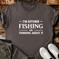 I'm Either Fishing Or Thinking About It T-Shirt