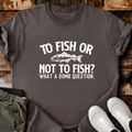To Fish Or Not To Fish T-Shirt
